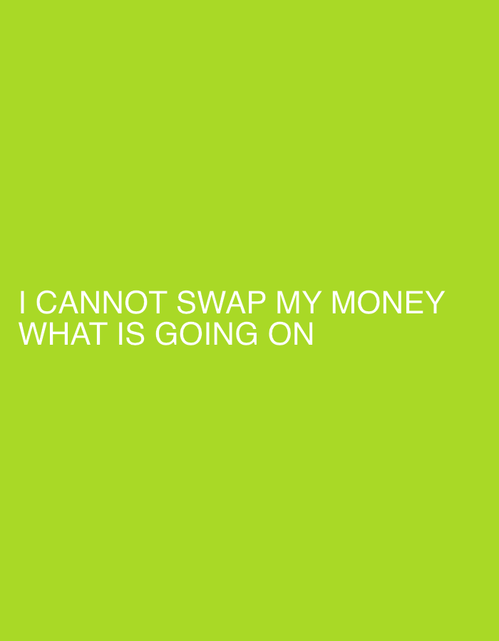 The image displays a plain, solid lime green background. No people, objects, or specific settings are visible. The primary feature is white, uppercase text positioned towards the bottom left of the frame. The text reads: "I CANNOT SWAP MY MONEY WHAT IS GOING ON". The font is a clear, sans-serif style. The overall impression is a direct message or statement, conveying frustration, confusion, or an urgent inquiry regarding a financial transaction. There are no other notable details such as time of day, weather, or specific location cues within the visual content of the image.
