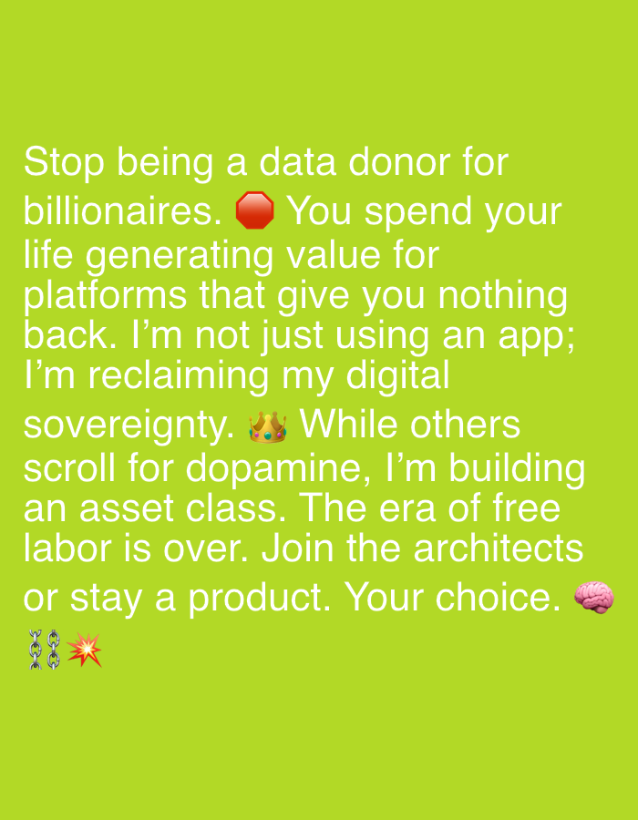 The image shows text on a green background, with a few emojis sprinkled throughout. The text reads: "Stop being a data donor for billionaires. You spend your life generating value for platforms that give you nothing back. I'm not just using an app; I'm reclaiming my digital sovereignty. While others scroll for dopamine, I'm building an asset class. The era of free labor is over. Join the architects or stay a product. Your choice." The emojis include a stop sign, a crown, a brain, and a chain with a burst icon. The image does not contain any information related to the city of Sofia, Bulgaria.