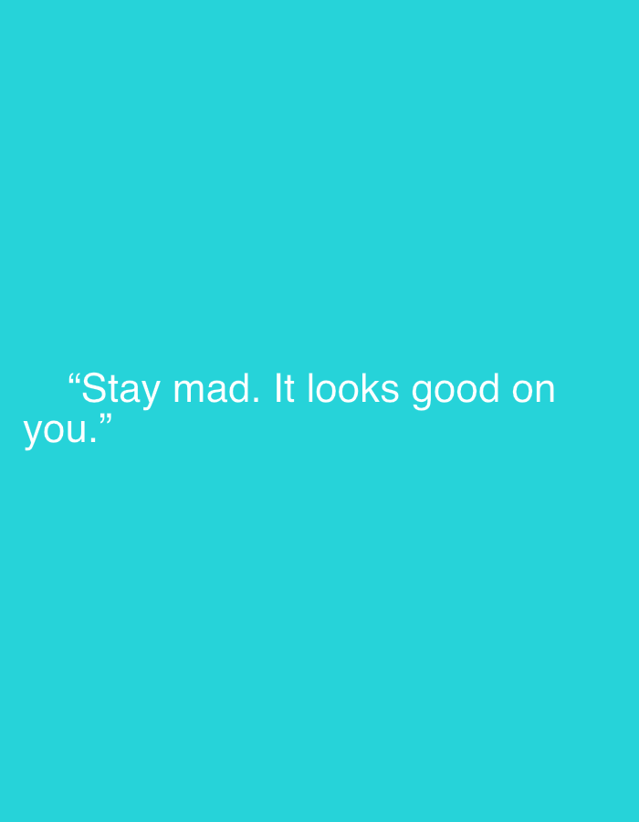 The image displays a teal background with the white text, "Stay mad. It looks good on you."