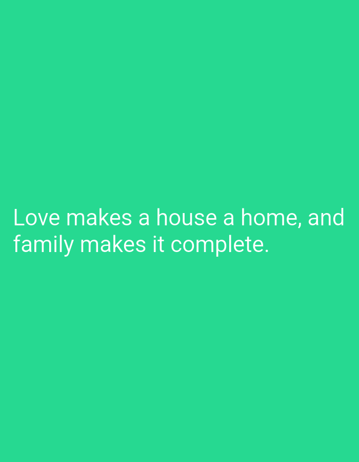 A quote is displayed in white text on a bright green background. The quote reads: "Love makes a house a home, and family makes it complete." The text is centered on the background, with the first line slightly higher than the second. There are no people, objects, or environmental details depicted in the image. The image is a digital graphic.