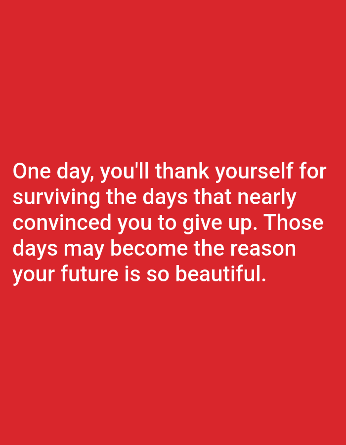 The image displays a motivational quote superimposed on a plain red background. The text reads: "One day, you'll thank yourself for surviving the days that nearly convinced you to give up. Those days may become the reason your future is so beautiful." There are no people, objects, or environmental details visible, nor is there any indication of a specific location such as Алмалыбақ, Kazakhstan.