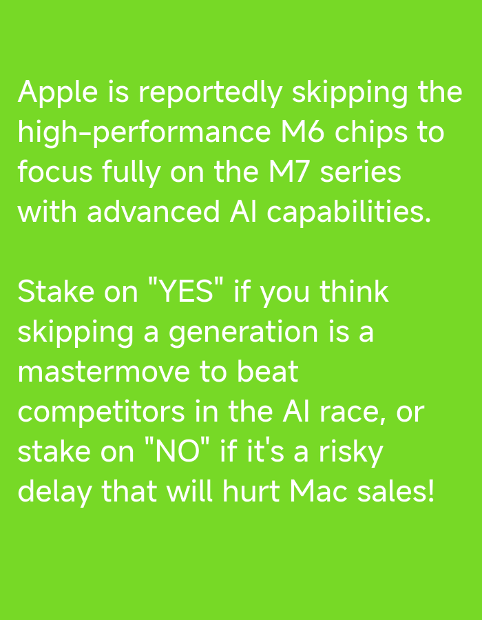 The image contains a bright green background with white text. The text discusses Apple's reported decision to skip the M6 chips and focus on the M7 series with advanced AI capabilities. It then poses a question to the reader, asking them to "Stake on 'YES'" if they believe skipping a generation is a master move to beat competitors in the AI race, or to "stake on 'NO'" if it's a risky delay that will hurt Mac sales. There are no people, subjects, objects, actions, interactions, or environmental details that would allow for a description of a location in a city.