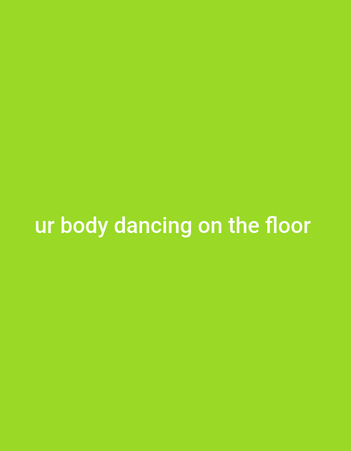 The image is a plain, vibrant lime green background with the words "ur body dancing on the floor" centered in white text. There is no discernible connection to Gboko, Nigeria or any specific city. The image itself is purely textual and graphic with no environmental or contextual elements to describe.