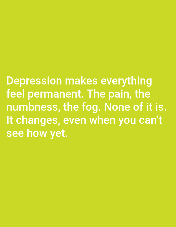 This is a photograph of a lime green background with white text. The text reads: "Depression makes everything feel permanent. The pain, the numbness, the fog. None of it is. It changes, even when you can't see how yet." There are no people, objects, or environmental features visible in the image, and therefore no information can be provided about Jauro Yinu, Nigeria.
