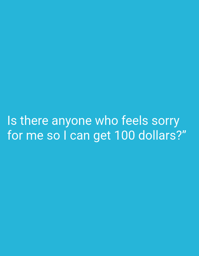 The image displays a turquoise background with the text "Is there anyone who feels sorry for me so I can get 100 dollars?" in white font. The text is centered horizontally and positioned in the lower portion of the image. There is no indication in the image about its location or relation to Bukit Ketok, Indonesia.