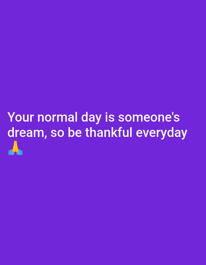 A motivational quote is displayed in white text against a purple background. The text reads "Your normal day is someone's dream, so be thankful everyday". A prayer hands emoji is placed to the left of the word "dream".