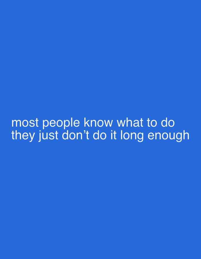 The image is a blue background with the white text, "most people know what to do, they just don't do it long enough." There is no depiction of any location, people, or environment.