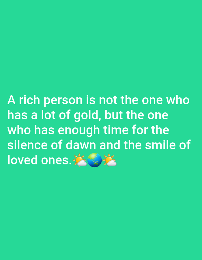 The image contains text on a teal background. The text reads: "A rich person is not the one who has a lot of gold, but the one who has enough time for the silence of dawn and the smile of loved ones. ☀️🌎☀️". There are no discernible elements related to the city of Yessentukskaya, Russia, or any specific environmental or situational details.