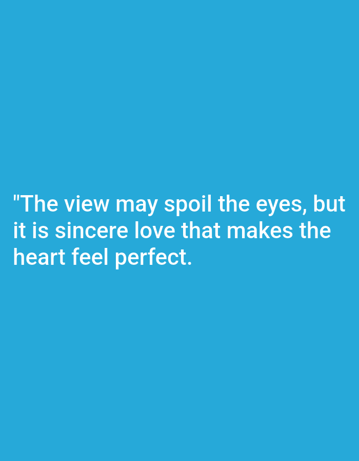 The image displays white text on a solid blue background. The text reads: "The view may spoil the eyes, but it is sincere love that makes the heart feel perfect." There are no people, subjects, objects, actions, interactions, or environmental details visible in the image, and therefore, no connection to Salongo Barat, Indonesia can be made.