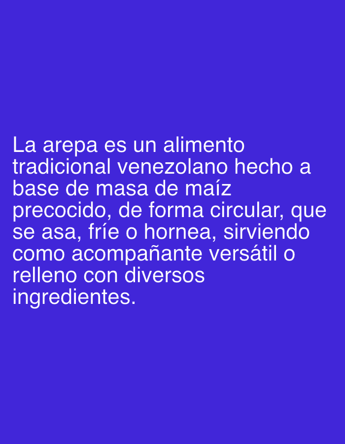 The image displays white text against a solid royal blue background. The primary subject is this text, which provides a description of "La arepa," a traditional Venezuelan food. There are no people, objects, or a discernable scene or setting beyond the text itself.
The visible text, presented in a clear, sans-serif font, reads: "La arepa es un alimento tradicional venezolano hecho a base de masa de maíz precocido, de forma circular, que se asa, fríe o hornea, sirviendo como acompañante versátil o relleno con diversos ingredientes." This translates to: "The arepa is a traditional Venezuelan food made from pre-cooked corn dough, circular in shape, which is grilled, fried, or baked, serving as a versatile side dish or filled with various ingredients."
The text explicitly mentions the arepa as a "traditional Venezuelan food," which is directly relevant to the provided location context of Santa Ana, Venezuela. The content serves to inform the viewer about the nature and preparation methods of this staple food. The image is clean and direct, designed to convey information without additional visual elements.