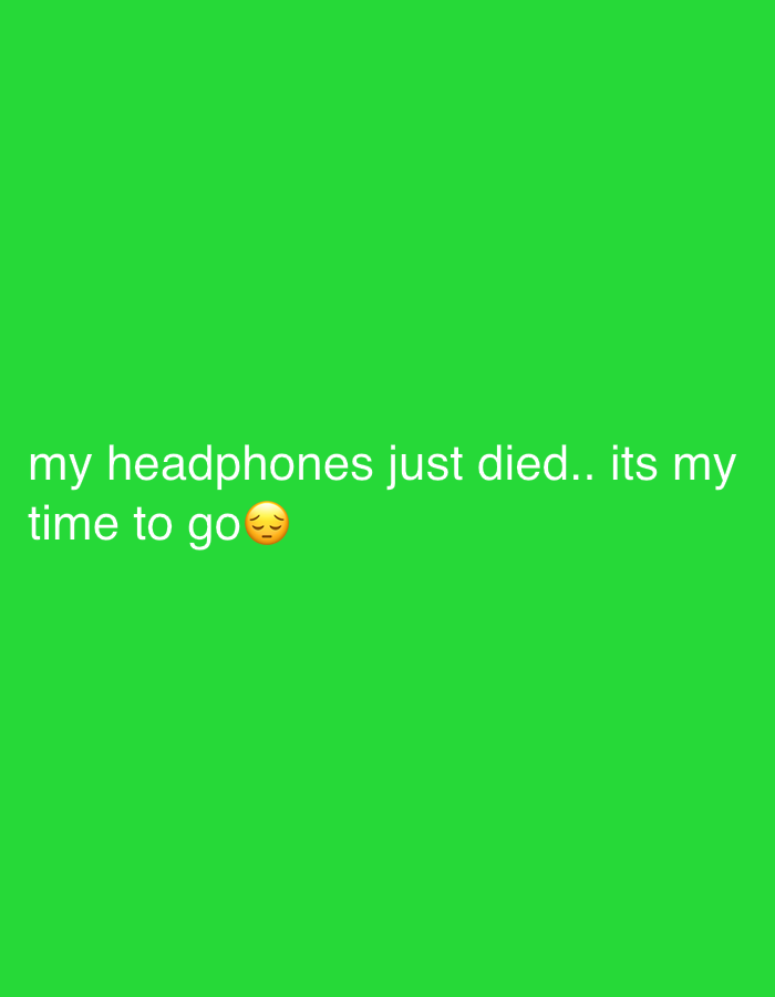 The image displays white text on a vibrant green background. The text reads "my headphones just died.. its my time to go" followed by a sad face emoji. There are no discernible people, objects, actions, interactions, or environmental details identifiable within the image. The background is a solid, uniform green color, and the text is centrally located. The location in Munkedal, Sweden is not visually represented in the image.