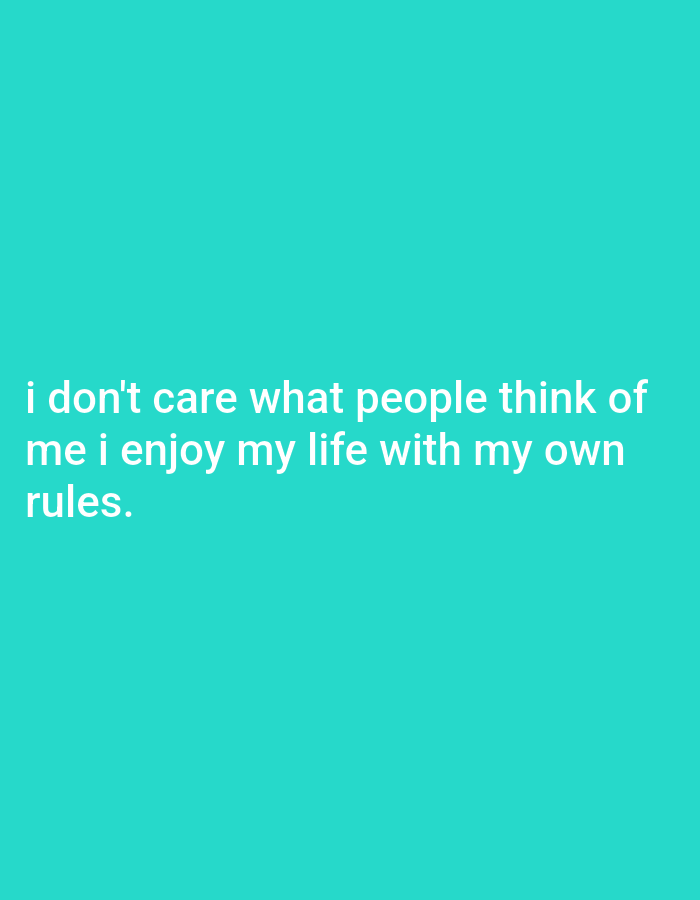 The image contains white text on a teal background. The text reads "i don't care what people think of me i enjoy my life with my own rules." There are no people, objects, actions, interactions, or environmental details to describe, and there is no indication of any location in Mriyan, Indonesia.