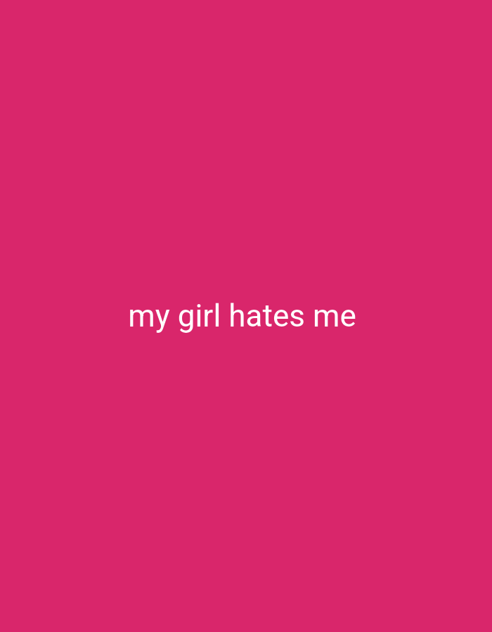 A plain pink background with the text "my girl hates me" written in white, centered on the screen.
