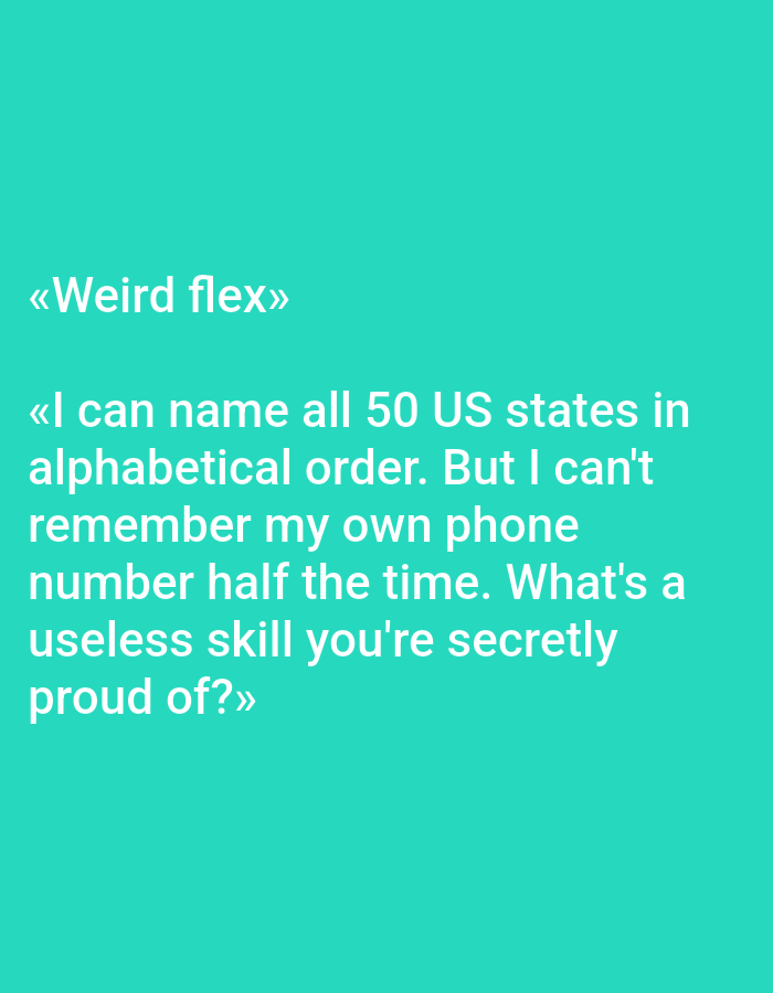 The image displays text against a teal background. The text is white and reads, "«Weird flex» «I can name all 50 US states in alphabetical order. But I can't remember my own phone number half the time. What's a useless skill you're secretly proud of?»" There are no discernible features of the city of Pushkino, Russia, or any people, subjects, objects, actions, or interactions.