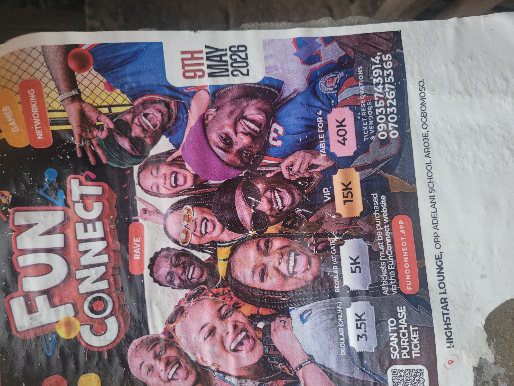 The image is a flyer for an event called "Fun Connect" taking place on May 9, 2026. The flyer features a group of happy, smiling young people. It lists different ticket prices: 3.5K for regular online tickets, 5K for regular tickets at the gate, 15K for VIP tickets, and 40K for a table for 4. The flyer also provides a website, funconnect.app, for ticket purchases and reservations, and two phone numbers for ticket reservations and vendors: 09035743914 and 07032675365. The event is located at Highstar Lounge, opposite Adelani School, Aroje, Ogbomoso. The flyer is somewhat damaged, with rips and creases, and the background appears to be a textured, possibly concrete or rough surface, suggesting it's posted outdoors. The overall tone is celebratory and energetic, with bright colors and dynamic poses of the people.