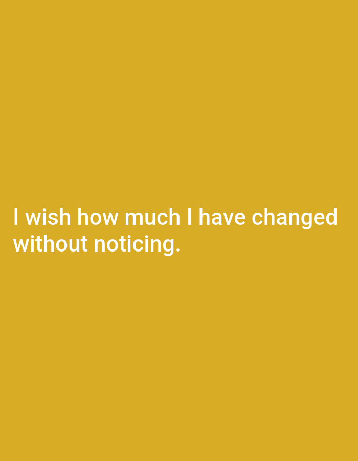 The image contains white text on a plain yellow background. The text reads: "I wish how much I have changed without noticing." There are no other objects, people, or environmental details visible in the image. The location in Genteng, Indonesia, is not depicted.