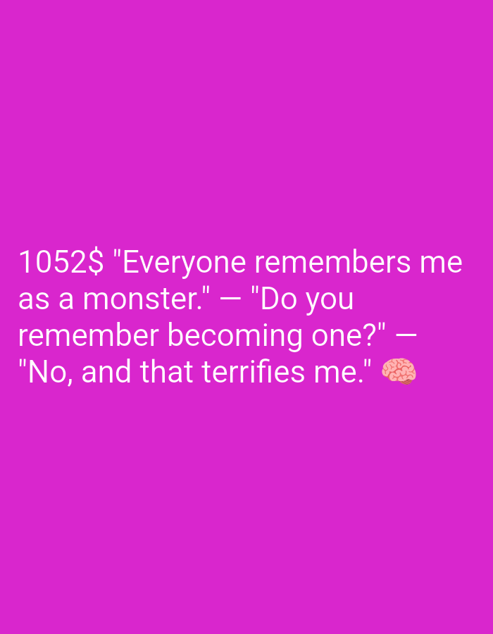 A digital rendering on a bright pink background displays text in white. The text reads, "1052$ "Everyone remembers me as a monster." - "Do you remember becoming one?" - "No, and that terrifies me." A pink brain emoji is positioned to the right of the last sentence.