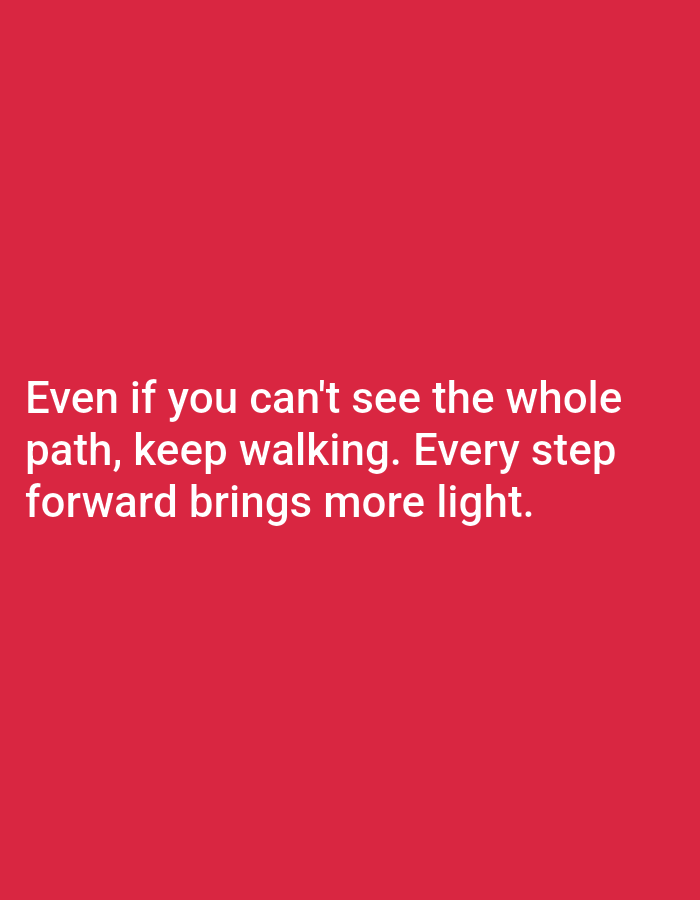 A motivational quote is displayed in white text on a red background. The quote reads: "Even if you can't see the whole path, keep walking. Every step forward brings more light." The text is centered on the image and spans across three lines. There are no people, objects, or environmental details visible as the image is entirely composed of the red background and the white text. The location in Алмалыбақ, Kazakhstan, is not discernible from the image.