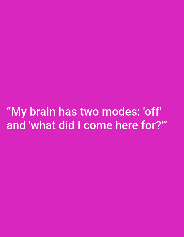 The image is a photograph of text on a pink background. The text reads: "My brain has two modes: 'off' and 'what did I come here for?'" There are no people, subjects, objects, actions, interactions, or environmental details visible in this image, and therefore no information can be provided about the location in Kępno, Poland.