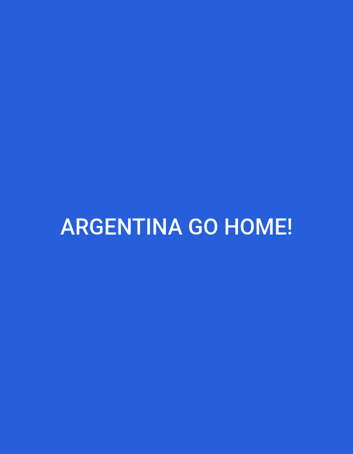 The image shows the phrase "ARGENTINA GO HOME!" written in white capital letters against a solid blue background. There are no people, subjects, objects, or actions depicted in the image. The text is centered horizontally and positioned in the lower third of the image. The environment is a plain blue screen, with no discernible city or location details.