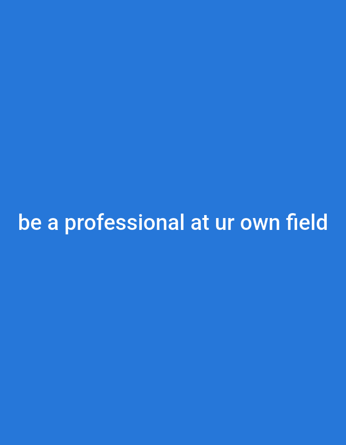 The image is a close-up, head-on, full-frame shot of a bright blue background. White text is centered horizontally on the image and reads "be a professional at ur own field". There are no people, objects, or environmental details present in the image. The image does not depict any location in Gboko, Nigeria.