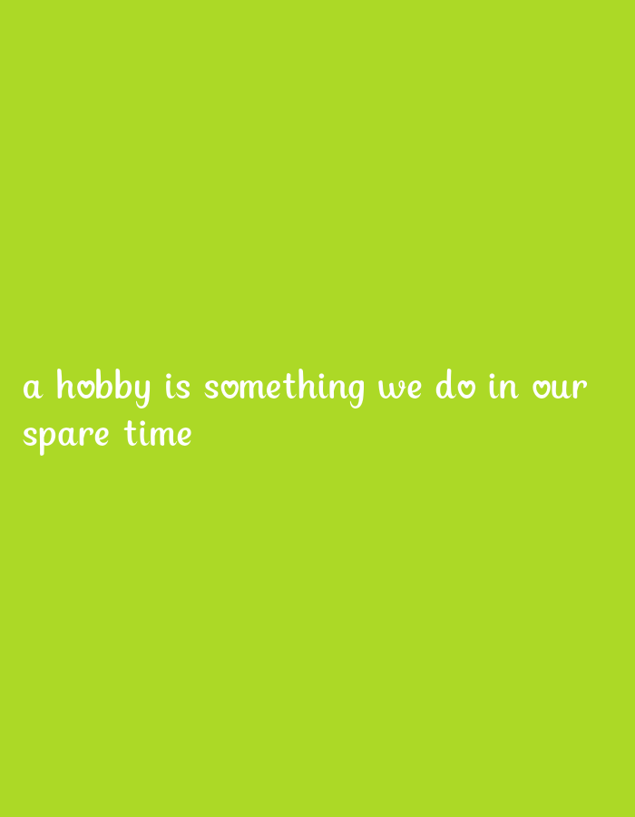 A bright green background features white text that reads "a hobby is something we do in our spare time". There are small heart shapes used as punctuation within the text.