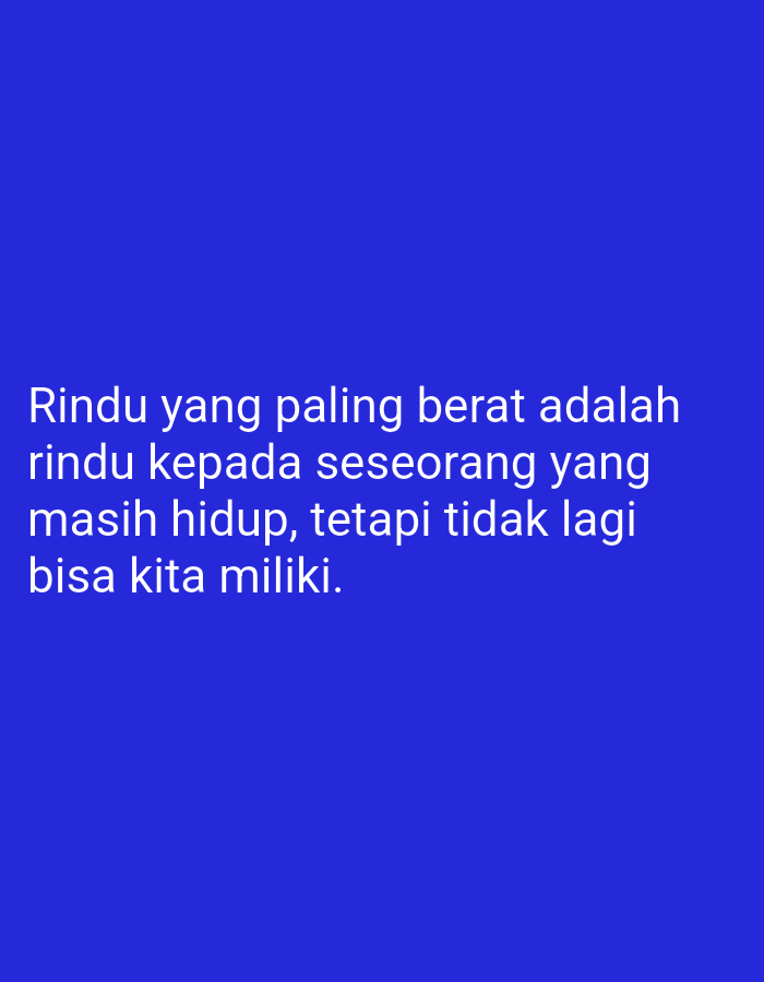 The image contains white text on a solid blue background. The text reads: "Rindu yang paling berat adalah rindu kepada seseorang yang masih hidup, tetapi tidak lagi bisa kita miliki." This translates from Indonesian to English as: "The heaviest longing is longing for someone who is still alive, but no longer belongs to us." There are no discernible people, objects, actions, interactions, or environmental details, and thus no specific location within Sugihwaras, Indonesia, can be inferred.
