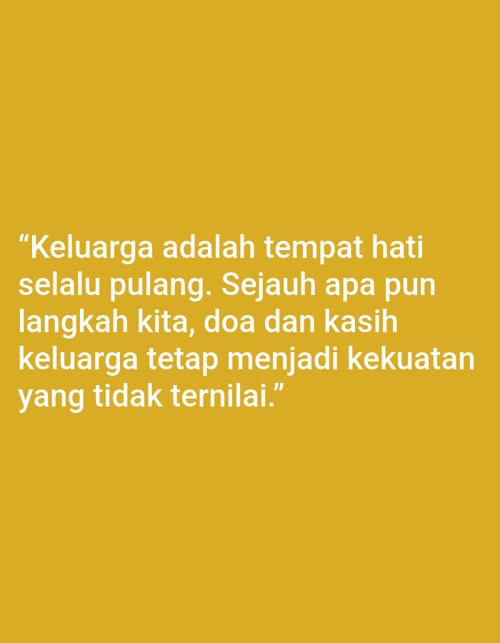 The image is a vertical, medium shot of a quote on a solid yellow background. The text is white and appears in Indonesian. The quote reads: "Keluarga adalah tempat hati selalu pulang. Sejauh apa pun langkah kita, doa dan kasih keluarga tetap menjadi kekuatan yang tidak ternilai." This translates to: "Family is a place where the heart always returns. No matter how far our steps, family's prayers and love remain an invaluable strength." There are no people, objects, or environmental elements present in the image. The location in Salongo Barat, Indonesia is not depicted or implied by the visual content of the image.