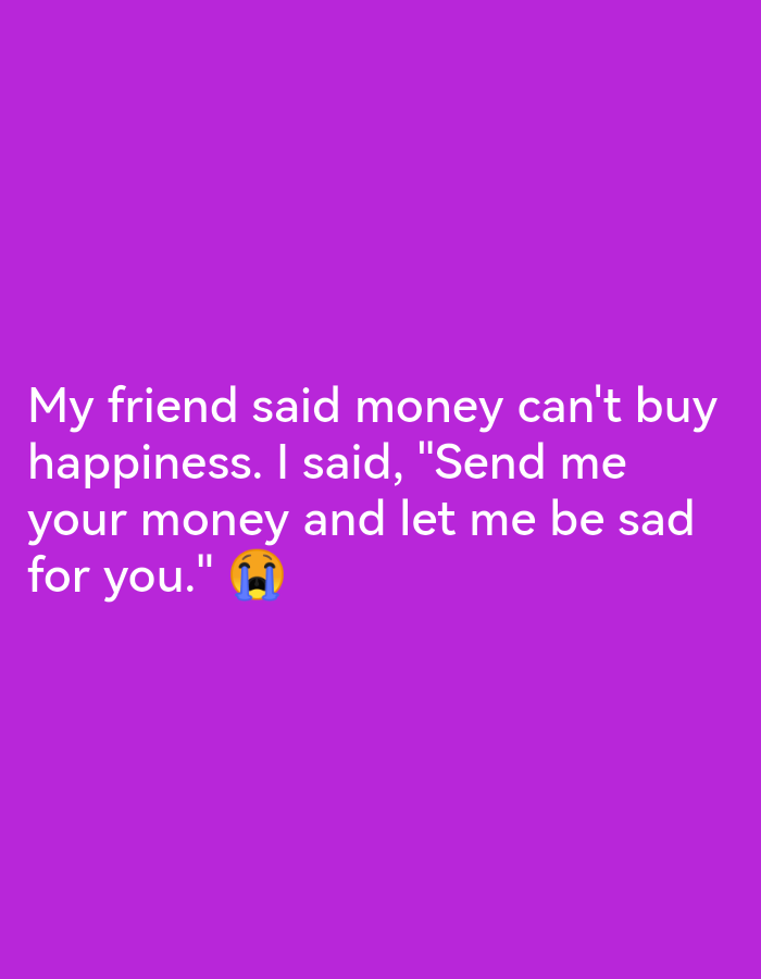 The image shows a plain purple background with white text. The text reads: "My friend said money can't buy happiness. I said, 'Send me your money and let me be sad for you.'" Below the text, there is a crying face emoji. The image does not contain any information about Lagos, Nigeria.