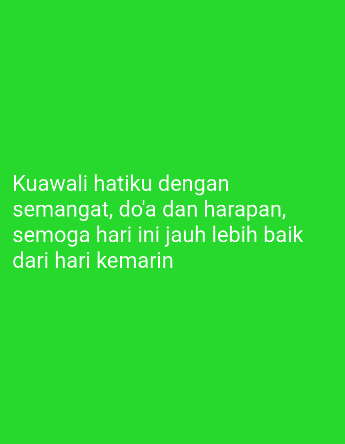 A green background is overlaid with white text. The text reads: "Kuawali hatiku dengan semangat, do'a dan harapan, semoga hari ini jauh lebih baik dari hari kemarin". This text translates to "I start my heart with enthusiasm, prayer, and hope, may today be much better than yesterday". The image is a digital graphic and not a photograph of a physical location. Therefore, it cannot be located in Satriamekar, Indonesia, or any other city.