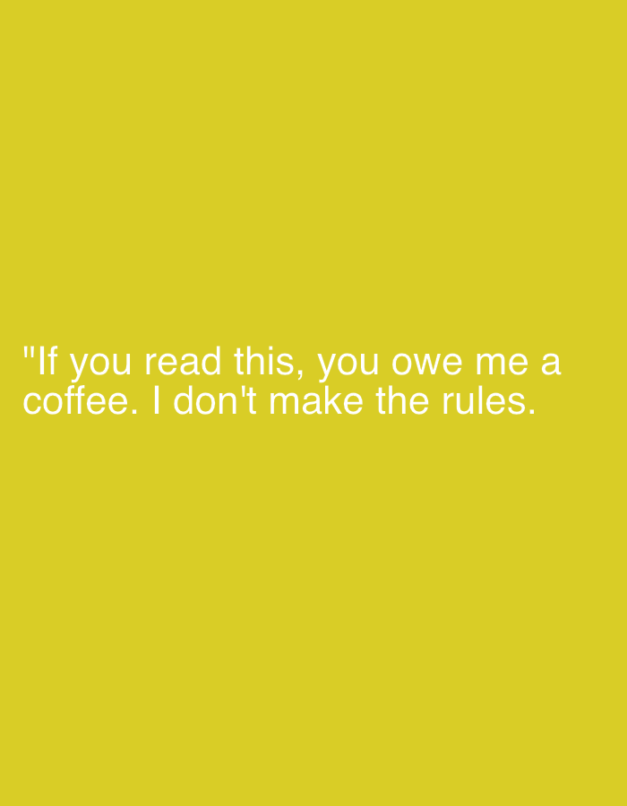 The image is a close-up, medium shot of white text on a solid, bright yellow background. The text reads: "If you read this, you owe me a coffee. I don't make the rules." There are no people, objects, actions, or interactions depicted, and therefore no environmental context for Zlatar, Bulgaria. The image focuses solely on the typographic message.