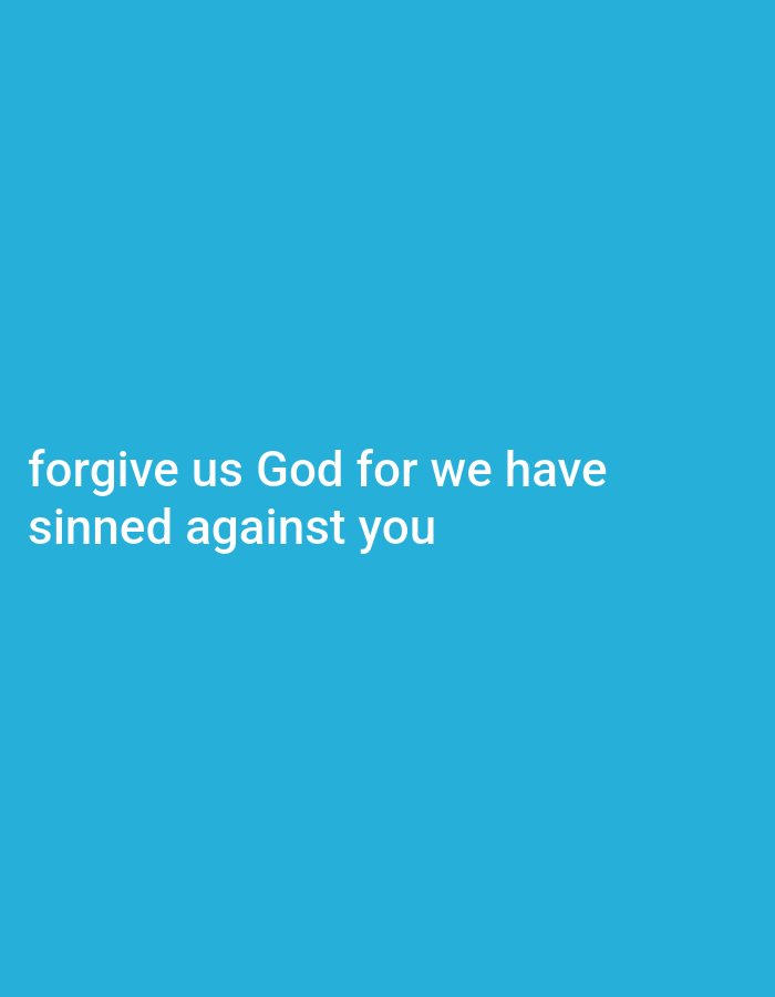 The image contains white text on a bright blue background. The text reads "forgive us God for we have sinned against you". There are no people, objects, actions, interactions, or environmental details visible that would indicate a location in Gboko, Nigeria or any other city. The image is a simple text overlay on a solid color background.