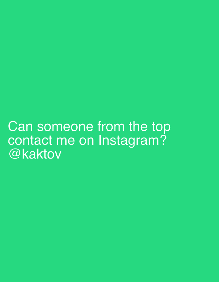 The image has a solid green background. Centered and slightly below the top half of the image is white text that reads "Can someone from the top contact me on Instagram? @kaktov".