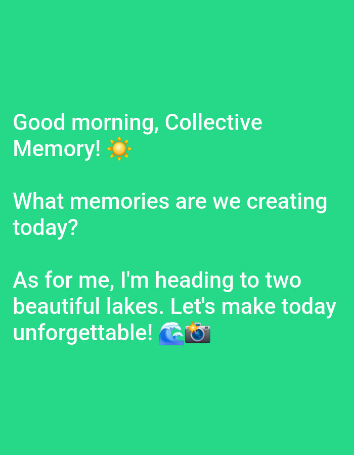 A green background features white text that reads "Good morning, Collective Memory! ☀️" followed by "What memories are we creating today?" and "As for me, I'm heading to two beautiful lakes. Let's make today unforgettable! 🌊📸". There are no people, subjects, objects, actions, interactions, or environmental details of the city of Chișinău, Moldova in this image. The image appears to be a digital graphic or a screenshot.