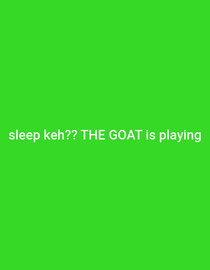 The image shows a green background with white text that reads "sleep keh?? THE GOAT is playing". There are no people, subjects, objects, actions, interactions, or environmental details to describe. The location of Iganmu, Nigeria is not depicted in this image.