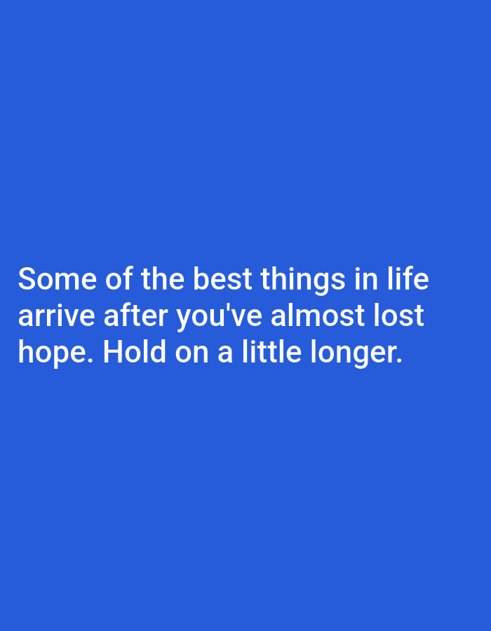 The image is a photograph of a blue background with white text. The text reads: "Some of the best things in life arrive after you've almost lost hope. Hold on a little longer." There are no people, objects, or environmental details visible in the image. It is not possible to determine the location in Алмалыбақ, Kazakhstan from this image.