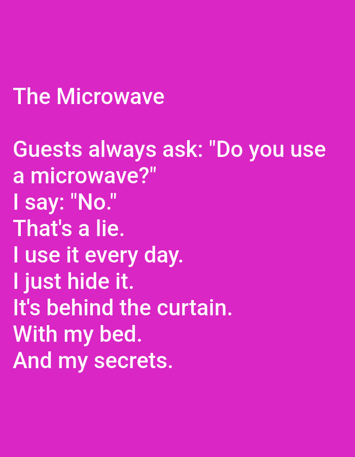 The image is a text-based graphic with a pink background. The text is white and appears in different sizes. At the top, the title "The Microwave" is written in a larger font. Below this, a series of lines form a short narrative: "Guests always ask: 'Do you use a microwave?' I say: 'No.' That's a lie. I use it every day. I just hide it. It's behind the curtain. With my bed. And my secrets." The image does not contain any information or visual elements related to the city of Kępno, Poland.