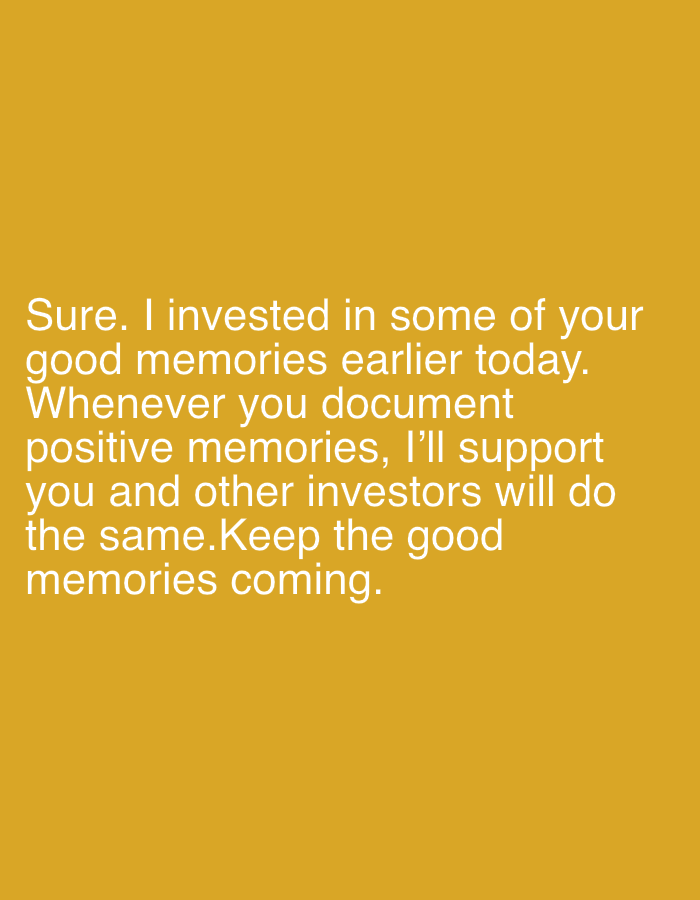 The image is a solid yellow background with white text overlaid on it. The text reads, "Sure. I invested in some of your good memories earlier today. Whenever you document positive memories, I'll support you and other investors will do the same. Keep the good memories coming." There is no visible location information or details related to Ado, Nigeria. The image does not contain any people, subjects, objects, actions, or interactions. The environment is a flat, solid color.