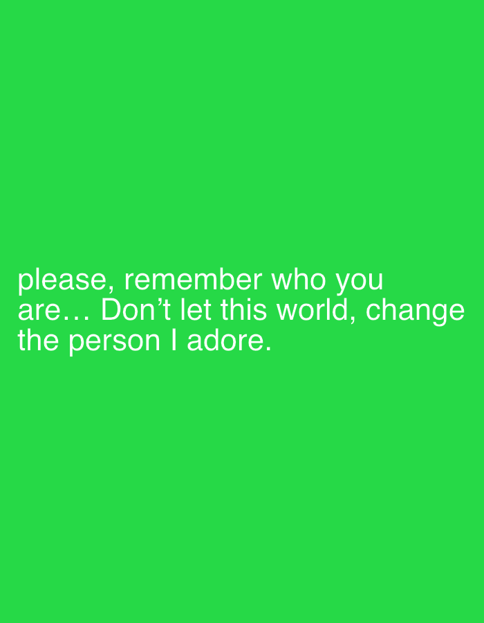 The image is a solid green background with white text that reads "please, remember who you are... Don't let this world, change the person I adore." There is no visual information about the city of London or any other environment.