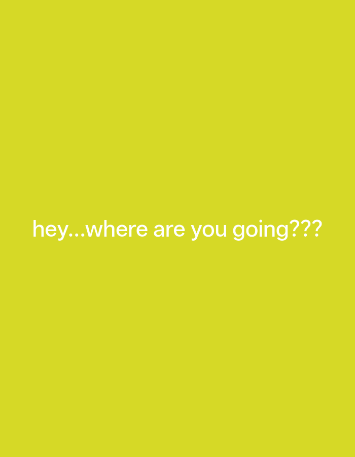 The image is a plain, solid yellow background. White text is centered on the image and reads, "hey...where are you going???". There are no discernible features of Payagaboh, Indonesia, or any other city. The image contains no people, subjects, objects, actions, or interactions.