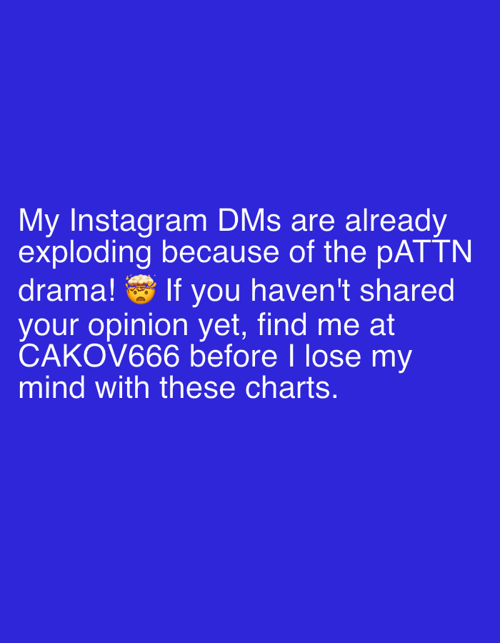 The image is a text post on a blue background. The text reads: "My Instagram DMs are already exploding because of the pATTN drama! 🤯 If you haven't shared your opinion yet, find me at CAKOV666 before I lose my mind with these charts." There is an exploding head emoji. There is no indication of a location in Sofia, Bulgaria.