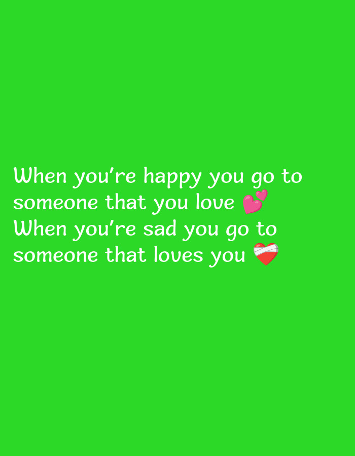The image displays white text against a vibrant green background. The text reads: "When you're happy you go to someone that you love" followed by two pink hearts, and "When you're sad you go to someone that loves you" followed by a heart with a bandage. There is no indication of Bukuru, Nigeria, or any urban environment in this image.