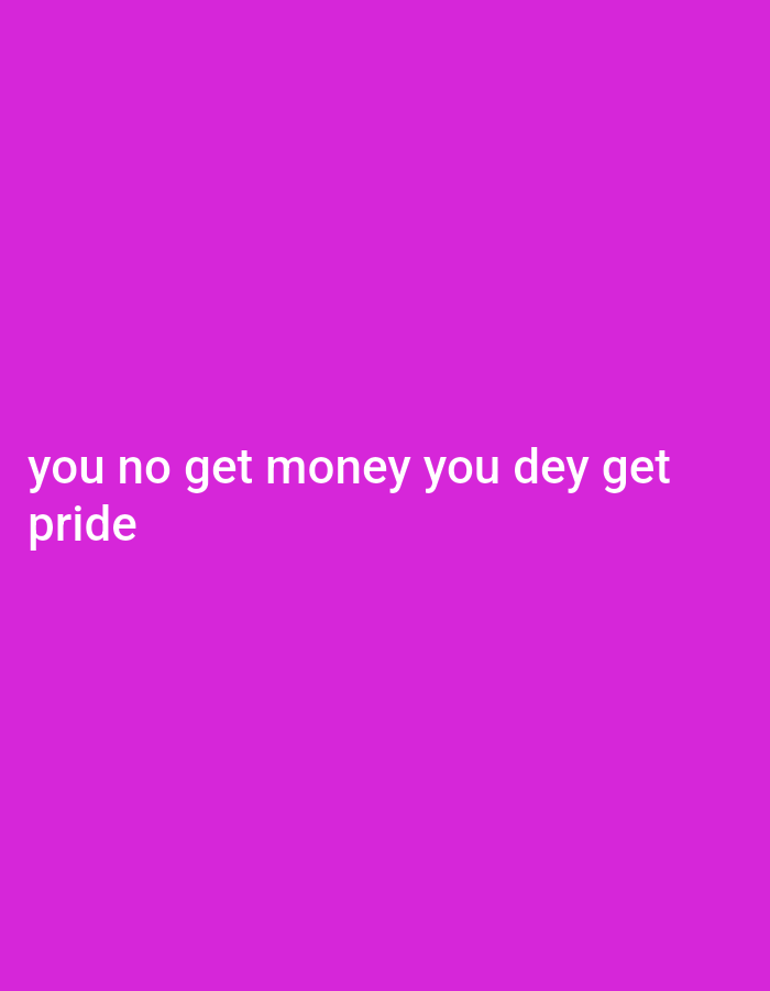 The image displays white text on a bright purple background. The text reads "you no get money you dey get pride". There is no indication of Ashata, Nigeria or any other specific location. The image is a simple text graphic.