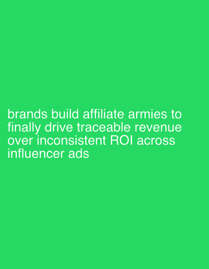 The image is a green screen with white text that reads: "brands build affiliate armies to finally drive traceable revenue over inconsistent ROI across influencer ads".