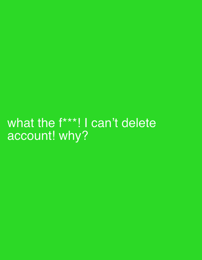 A picture contains white text on a bright green background that reads "what the f***! I can't delete account! why?". There is no discernable location in the city of Ko Samui District, Thailand or any people, subjects, objects, or actions.