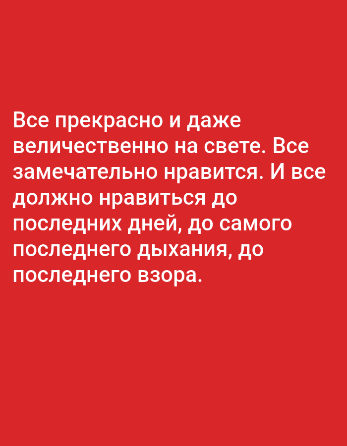 The image contains white text on a red background. The text reads: "Все прекрасно и даже величественно на свете. Все замечательно нравится. И все должно нравиться до последних дней, до самого последнего дыхания, до последнего взора." This translates to: "Everything is beautiful and even majestic in the world. Everything is wonderfully pleasing. And everything should be pleasing until the last days, until the very last breath, until the last glance." There are no people, objects, actions, interactions, or environmental details visible in the image. The location of Tallinn, Estonia is not depicted or mentioned in the image.