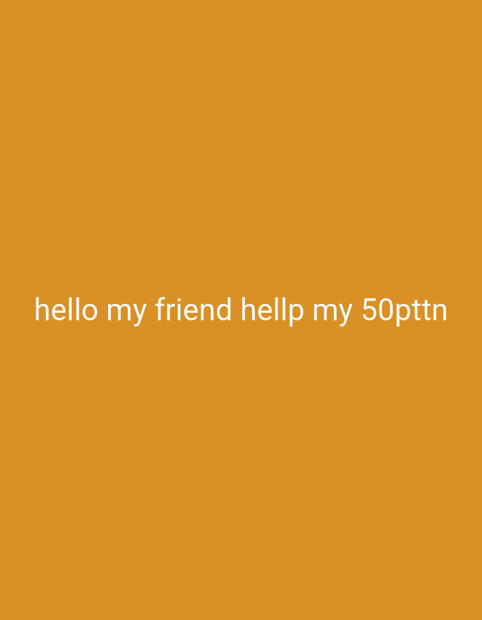 The image is a solid orange background with the white text "hello my friend hellp my 50pttn" written across the bottom. There is no other discernible information or scene present. The location is irrelevant.