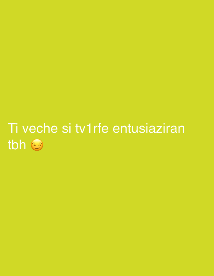 A digital image displays white text on a chartreuse background. The text reads, "Ti veche si tv1rfe entuziaziran tbh 🙂".