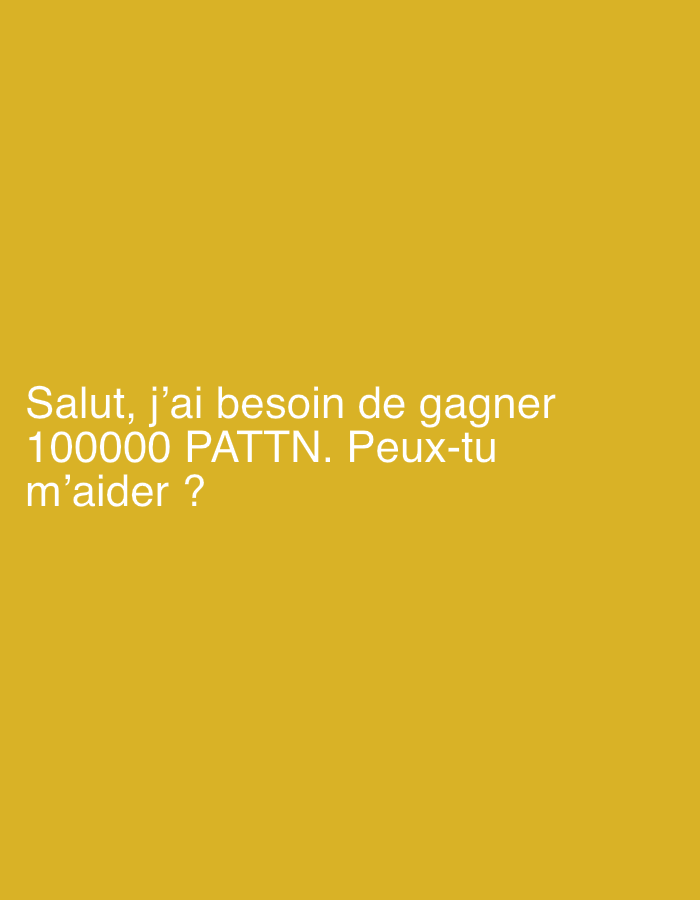 The image contains white text on a yellow background. The text reads "Salut, j'ai besoin de gagner 100000 PATTN. Peux-tu m'aider ?". The text appears to be a request for assistance with winning 100,000 "PATTN". There is no information about the location of Montfermeil, France in this image.