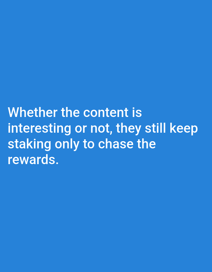 The image shows white text on a blue background. The text reads, "Whether the content is interesting or not, they still keep staking only to chase the rewards."